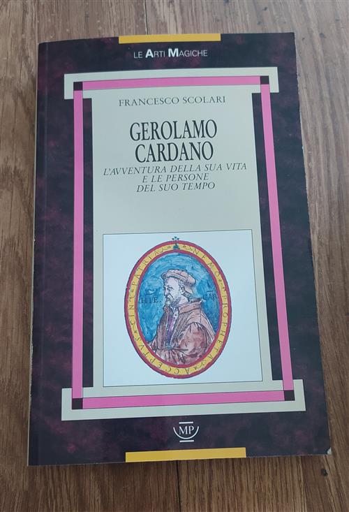 Gerolamo Cardano. L'avventura Della Sua Vita E Le Persone Del Suo Tempo