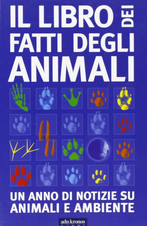 Il Libro Dei Fatti Degli Animali. Un Anno Di Notizie Su Animali E Ambiente