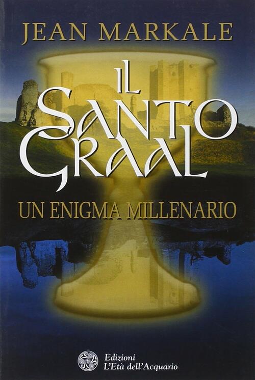 Il Santo Graal. Un Enigma Millenario