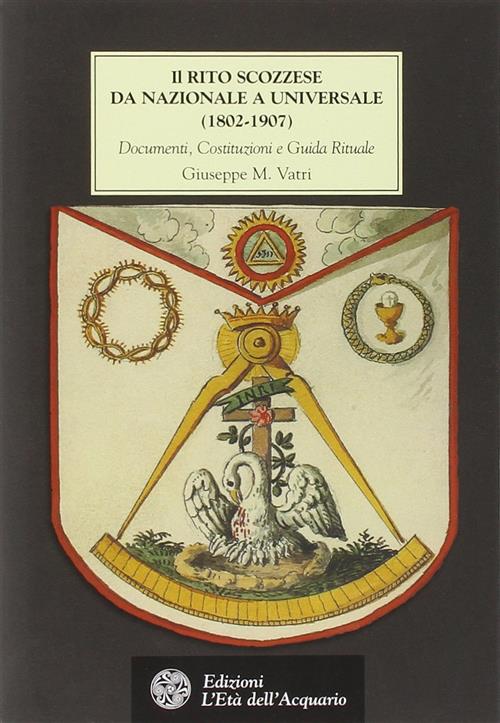 Il Rito Scozzese Da Nazionale A Universale (1802-1907). Documenti, Costituzioni E Guida Rituale