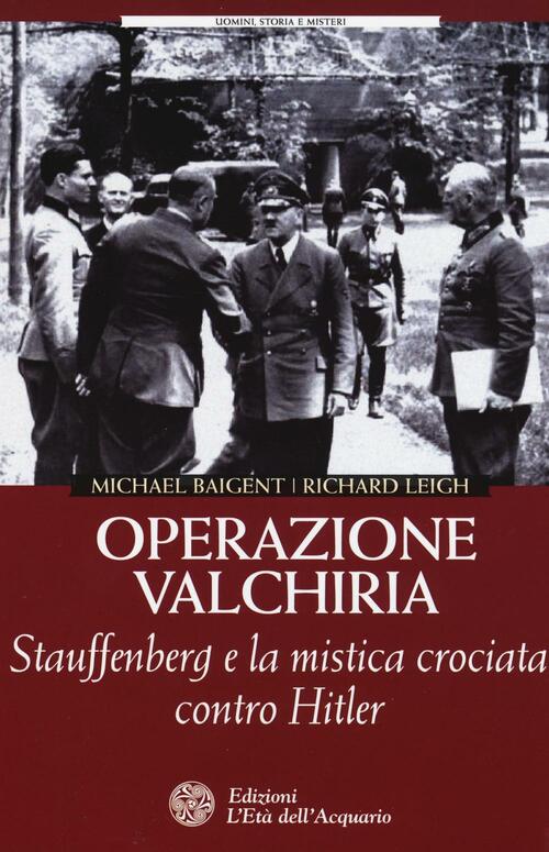 Operazione Valchiria. Stauffenberg E La Mistica Crociata Contro Hitler