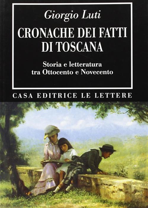 Cronache Dei Fatti Di Toscana. Storia E Letteratura Tra Ottocento E Novecento