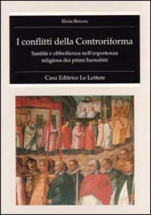 I Conflitti Della Controriforma. Santita E Obbedienza Nell'esperienza Religiosa Dei Primi Barnabiti