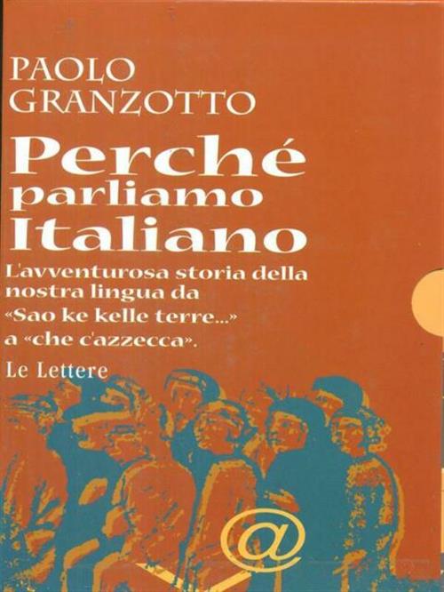 Perche Parliamo Italiano. Breve Storia Delle Parole. Repertorio Dei Dubbi Linguistici E Degli Errori