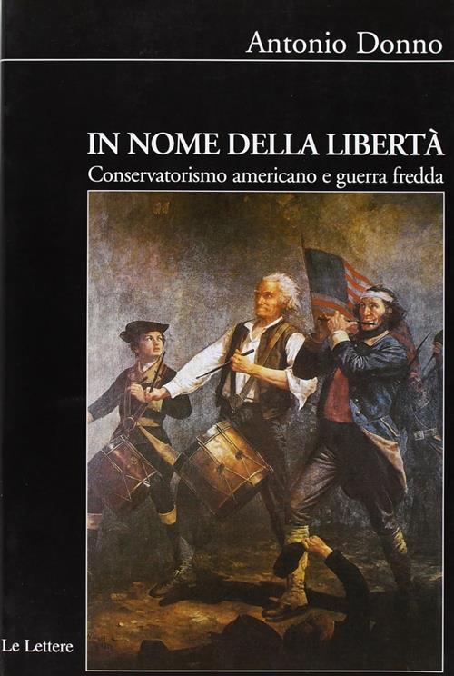 In Nome Della Liberta. Conservatorismo Americano E Guerra Fredda Antonio Donno