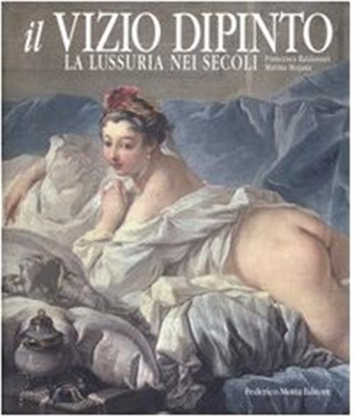 Il Vizio Dipinto. La Lussuria Nei Secoli Francesca Baldassari 24 Ore Cultura 2