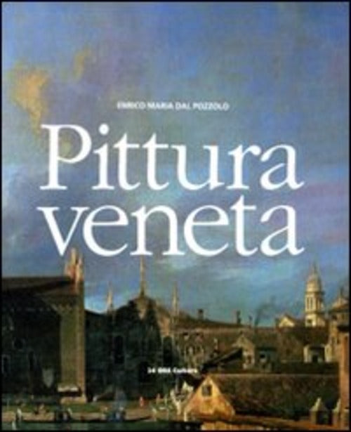 Pittura Veneta Enrico Maria Dal Pozzolo 24 Ore Cultura 2010