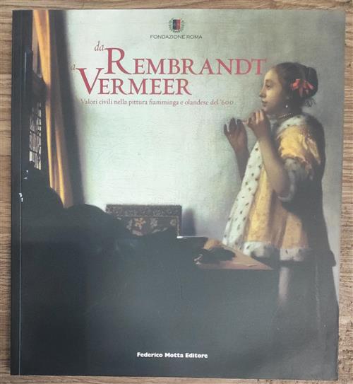 Da Rembrandt A Vermeer Valori Civili Nella Pittura Fiamminga E Olandese Del 600 Capolavori