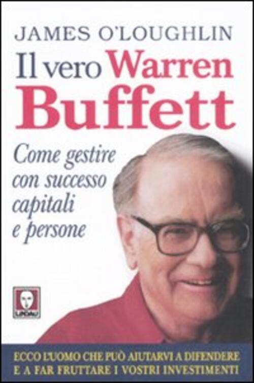 Il Vero Warren Buffett. Come Gestire Con Succeso Capitali E Persone