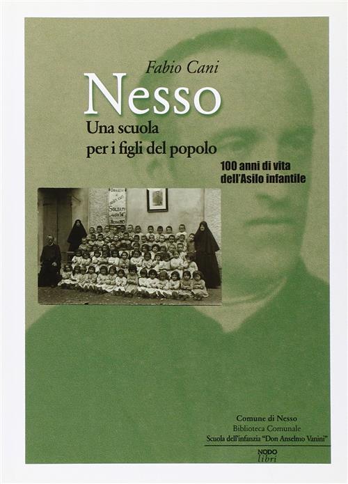 Nesso. Una Scuola Per I Figli Del Popolo. 100 Anni Di Vita Dell'asilo Infantile