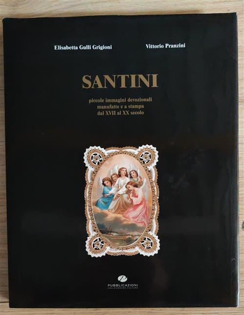 Santini: Piccole Immagini Devozionali A Stampa E Manufatte Dal Xvii Al Xx Seco