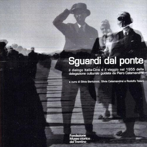 Sguardi Dal Ponte. Il Dialogo Italia-Cina E Il Viaggio Del 1955 Della Delegazi