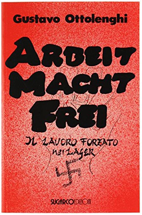 Arbeit Macht Frei. Il Lavoro Forzato Nei Lager