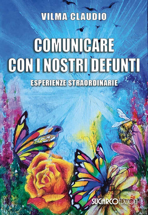 Comunicare Con I Nostri Defunti. Esperienze Straordinarie Vilma Claudio Sugarc