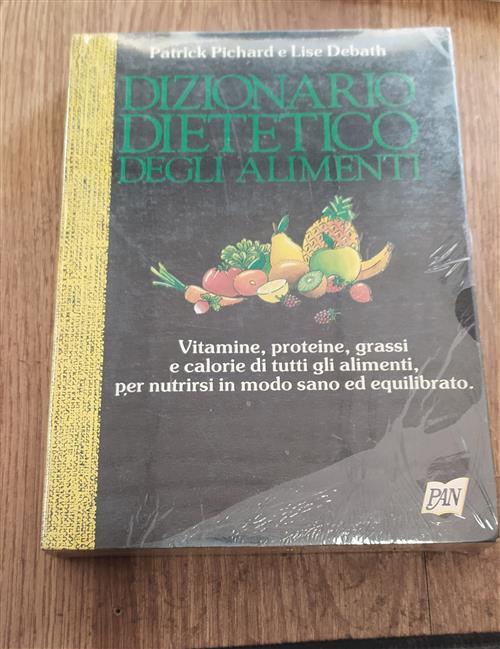 Dizionario Dietetico Degli Alimenti. Vitamine, Proteine, Grassi E Calorie Di Tutti Gli Alimenti