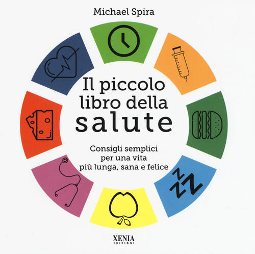 Il Piccolo Libro Della Salute. Consigli Semplici Per Una Vita Piu Lunga, Sana E Felice