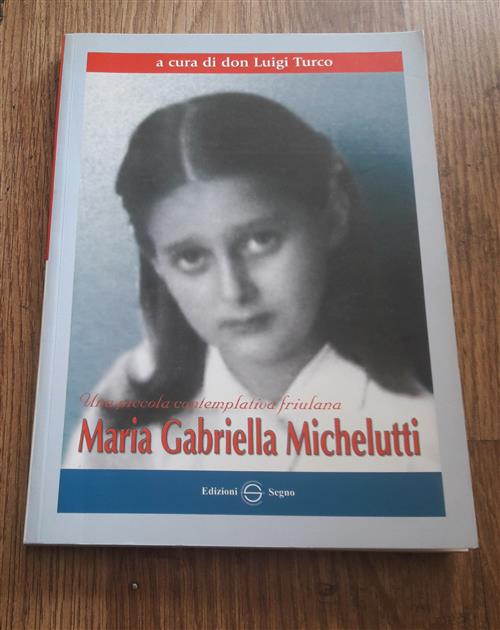 Una Piccola Contemplativa Friulana: Maria Gabriella Michelutti