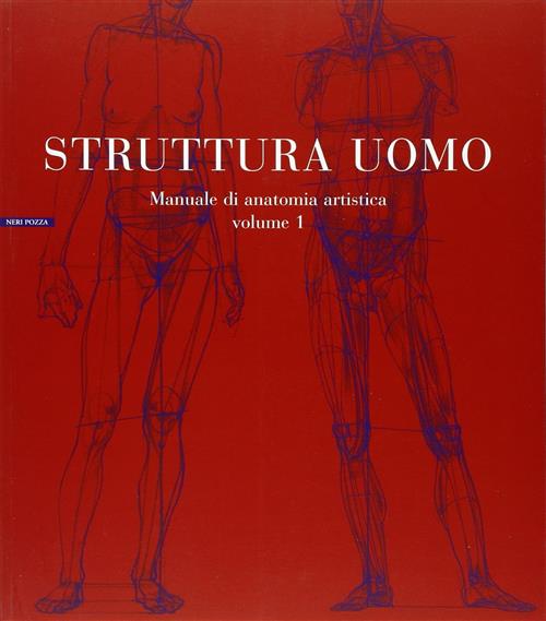 Struttura Uomo. Vol. 1: Manuale Di Anatomia Artistica. Alberto Lolli Neri Pozz