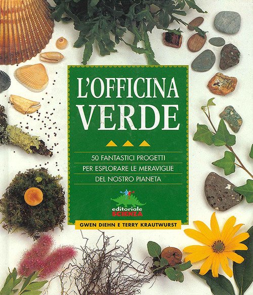 L' Officina Verde. 50 Fantastici Progetti Per Esplorare Le Meraviglie Del Nostro Pianeta