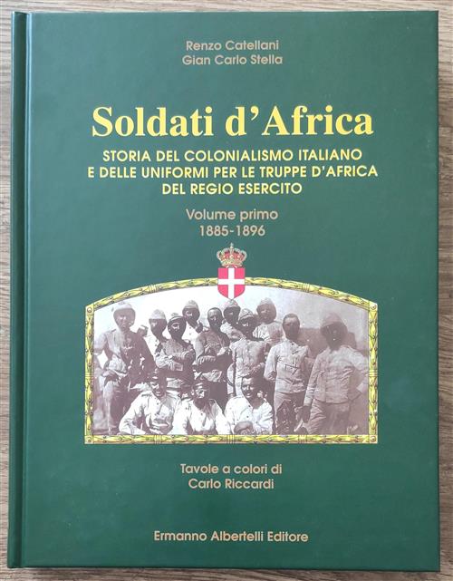 Soldati D'africa. Storia Del Colonialismo Italiano E Delle Uniformi. Volume 1