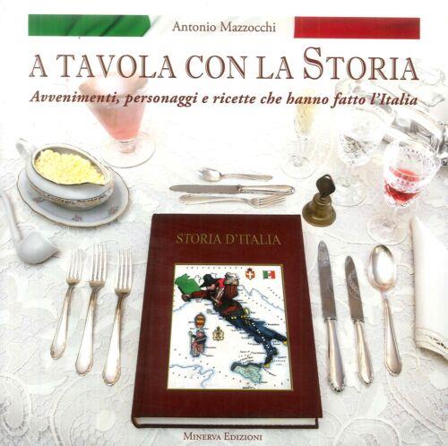 A Tavola Con La Storia. Avvenimenti, Personaggi E Ricette Che Hanno Fatto L'italia