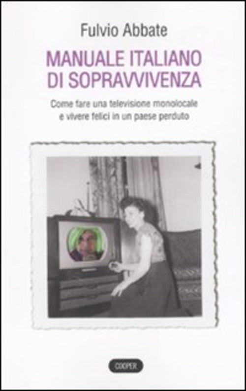 Manuale Italiano Di Sppravvivenza. Come Fare Una Televisione Monolocale E Vivere Felici In Un Paese