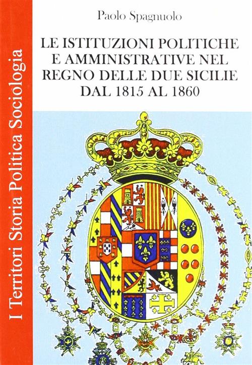 Le Istituzioni Politiche Ed Amministrative Nel Regno Delle Due Sicilie Dal 1815 Al 1860