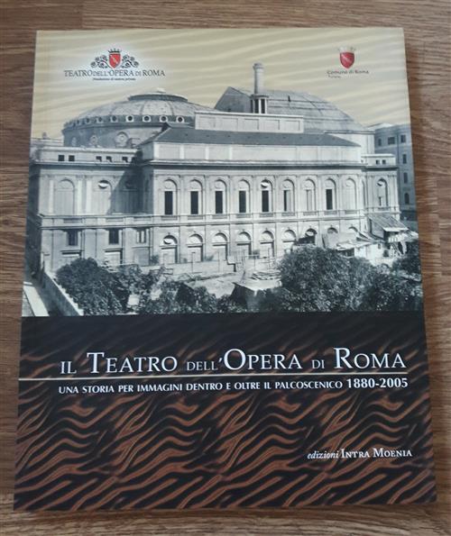 Il Teatro Dell'opera Di Roma. Una Storia Per Immagini Dentro E Oltre Il Palcos