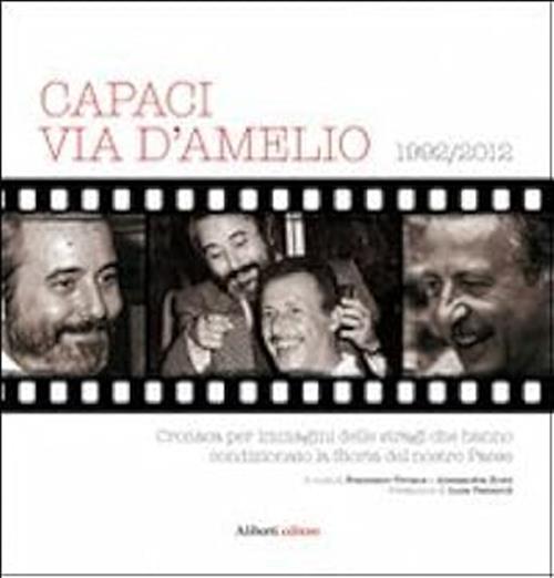 Capaci, Via D'amelio 1922/2012. Cronaca Per Immagini Delle Stragi Che Hanno Condizionato La Storia