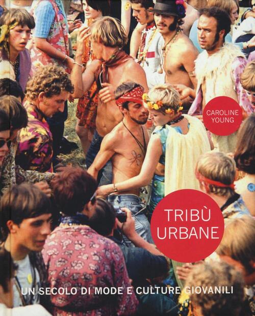 Tribu Urbane. Un Secolo Di Mode E Culture Giovanili Caroline Young Atlante 201