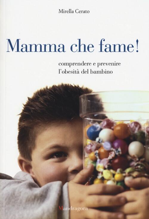 Mamma Che Fame! Comprendere E Prevenire L'obesita Del Bambino