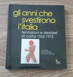 Gli Anni Che Svestirono L'italia. Tentazioni E Desideri Di Carta 1962-1973