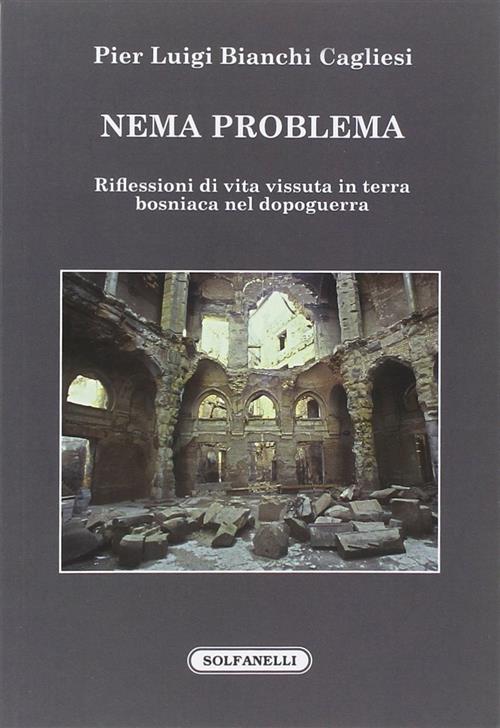 Nema Problema. Riflessioni Di Vita Vissuta In Terra Bosniaca Nel Dopoguerra