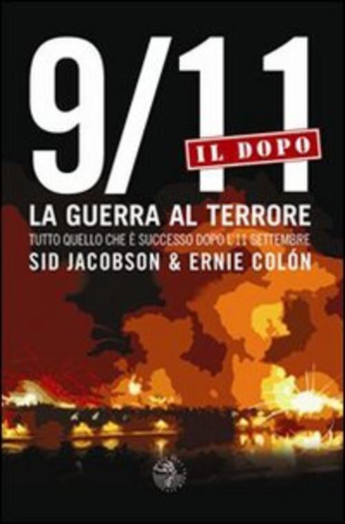 9/11. Il Dopo. La Guerra Al Terrore. Tutto Quello Che E Successo Dopo L'11 Settembre