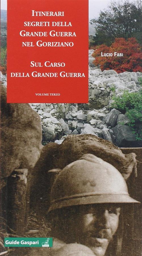 Itinerari Segreti Della Grande Guerra Nel Goriziano. Vol. 3: Sul Carso Della Grande Guerra