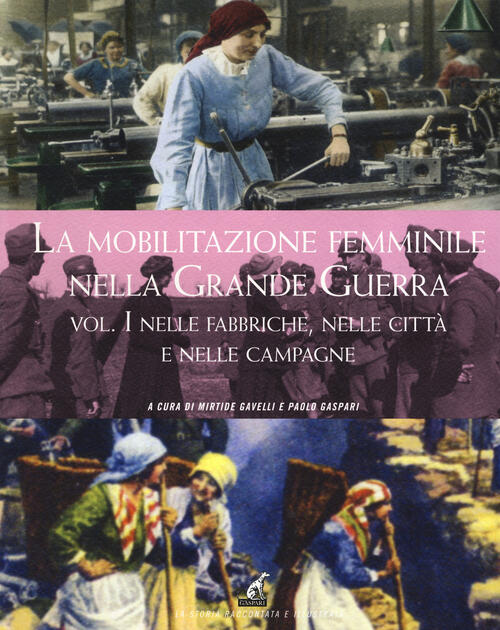 La Mobilitazione Femminile Nella Grande Guerra. Vol. 1: Nelle Fabbriche Nelle Citta E Nelle Campagne