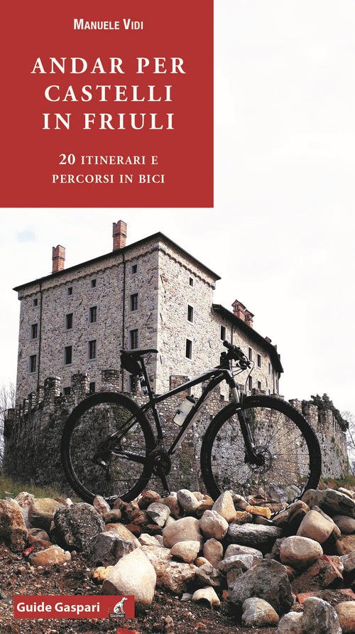 Andar Per Castelli In Friuli. 20 Itinerari E Percorsi In Bici