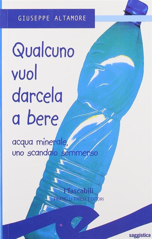 Qualcuno Vuol Darcela A Bere. Acque Minerali Uno Scandalo Sommerso