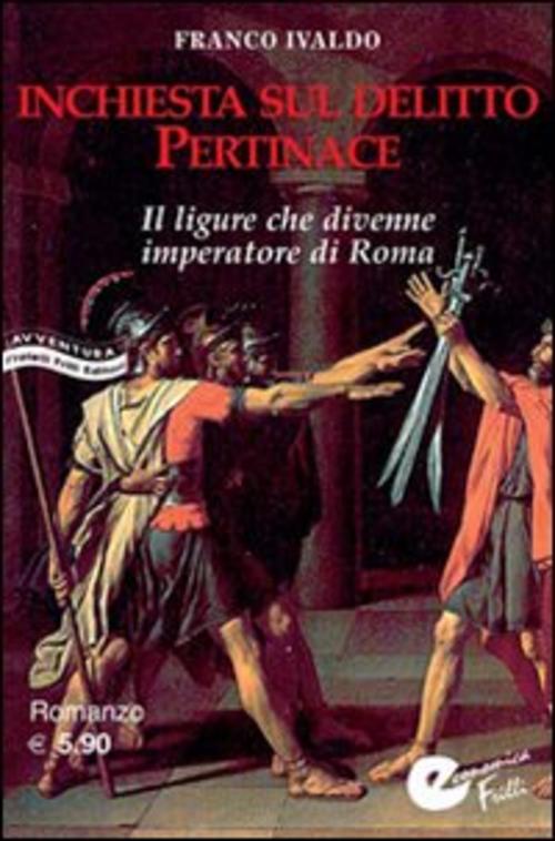 Inchiesta Sul Delitto Pertinace. Il Ligure Che Divenne Imperatore A Roma Franc