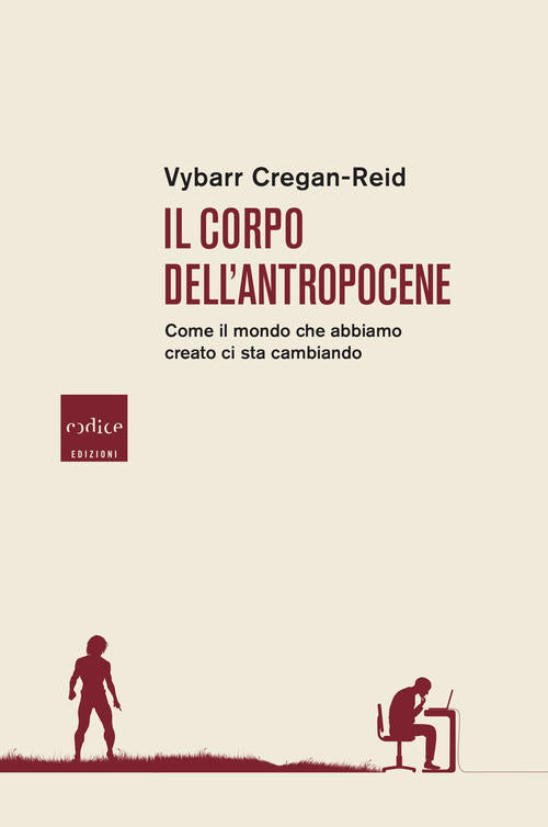 Il Corpo Dell'antropocene. Come Il Mondo Che Abbiamo Creato Ci Sta Cambiando