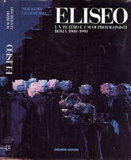 Eliseo. Un Teatro E I Suoi Protagonisti. Roma 1900-1990