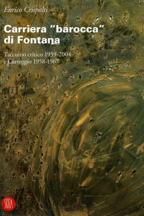 Carriera Barocca Di Fontana. Taccuino Critico 1959 2004 E Carteggio 1958 1967