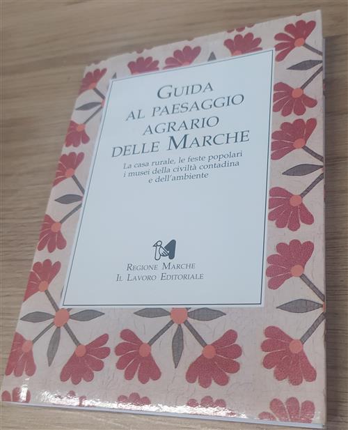 Guida Al Paesaggio Agrario Delle Marche. La Casa Rurale, Le Feste Popolari