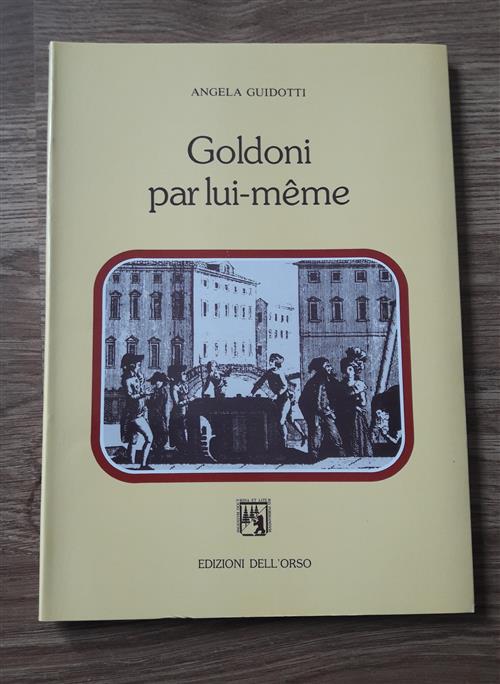 Goldoni Par Lui-Même. Commedie, Prefazioni, Autobiografia