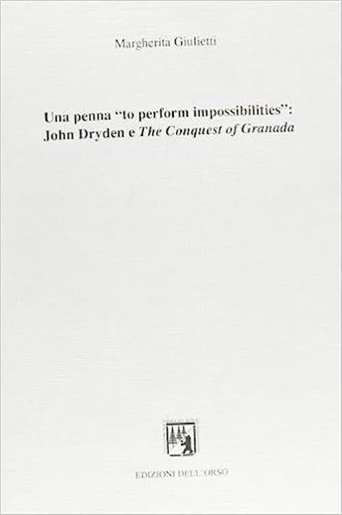 Una Penna To Perform Impossibilities. John Dryden E The Conquest Of Granada