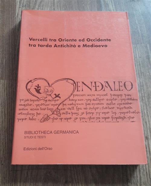 Vercelli Tra Oriente Ed Occidente, Tra Tarda Antichita E Medioevo. Atti Della Giornata Di Studio