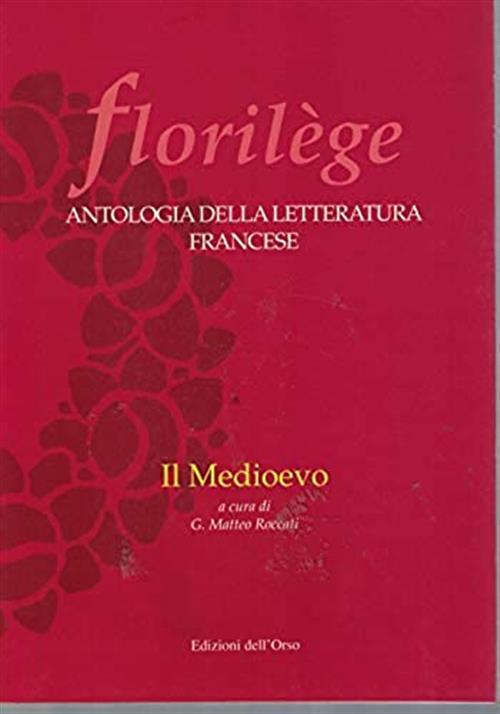 Florilege. Antologia Della Letteratura Francese. Il Medioevo