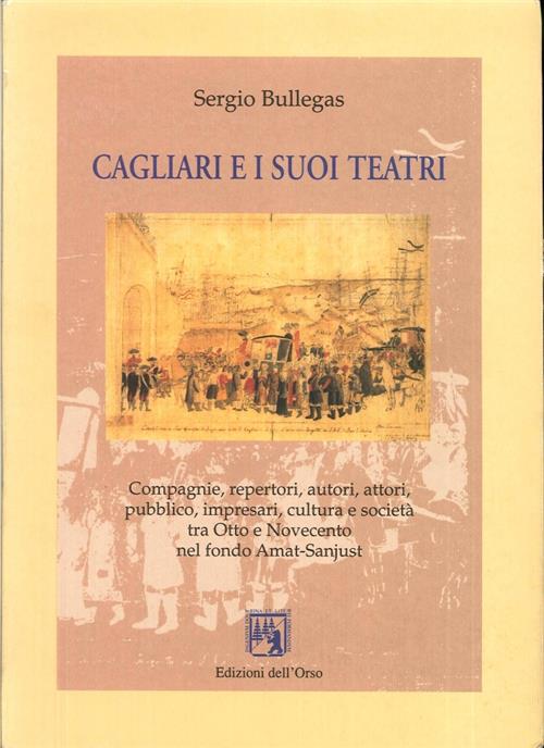 Cagliari E I Suoi Teatri. Compagnie, Repertori, Autori, Attori, Pubblico, Impresari, Cultura