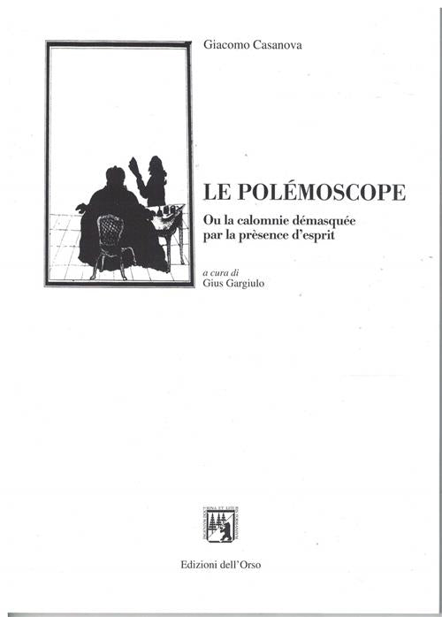 Le Polémoscope Ou La Calomnie Démasquée Par La Prèsence D'esprit. Testo Italiano A Fronte