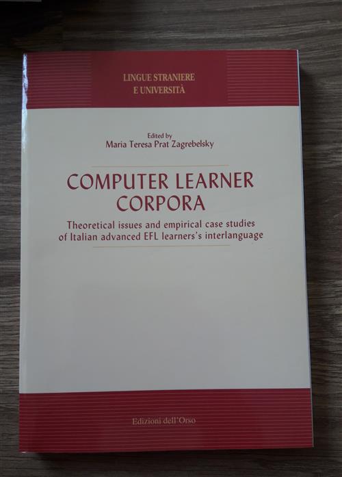 Computer Learner Corpora. Theoretical Issues And Empirical Case Studies Of Italian Advanced Efl Lear